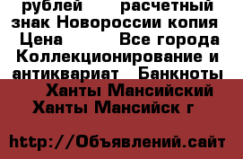 100 рублей 2015 расчетный знак Новороссии копия › Цена ­ 100 - Все города Коллекционирование и антиквариат » Банкноты   . Ханты-Мансийский,Ханты-Мансийск г.